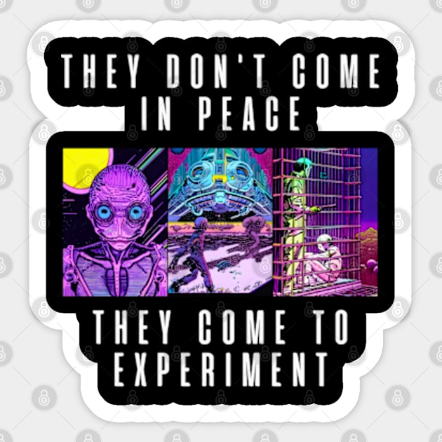 They don't come in peace They come to experiment Sticker by DystoTown